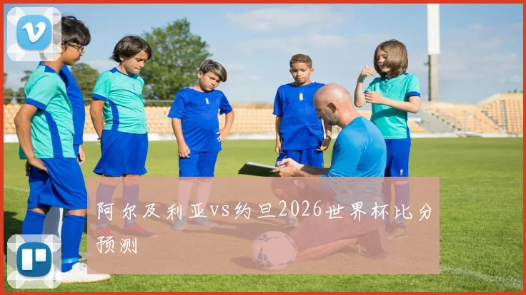 阿尔及利亚vs约旦2026世界杯比分预测