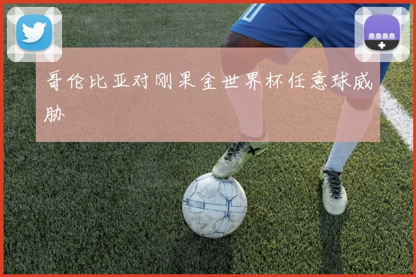 哥伦比亚对刚果金世界杯任意球威胁